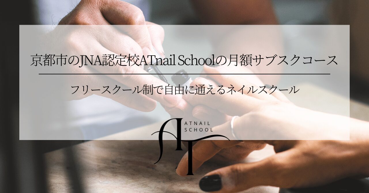 京都市のJNA認定校ATnail Schoolが月額サブスクコースを開始|フリースクール制で自由に通えるネイルスクール
