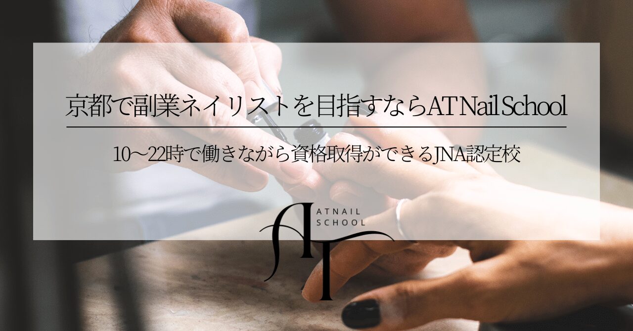 京都で副業ネイリストを目指すならAT Nail School|10〜22時で働きながら資格取得ができるJNA認定校